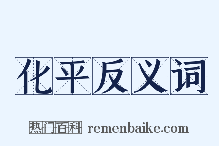 化平反义词是什么意思的图片